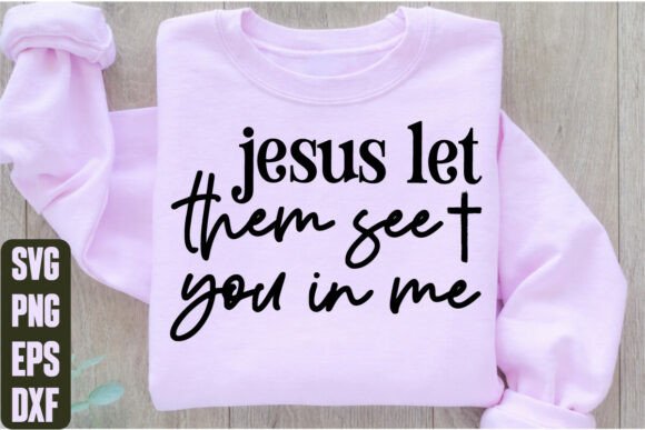 Jesus Let Them See You in Me: A Versatile T-Shirt Graphics Design
