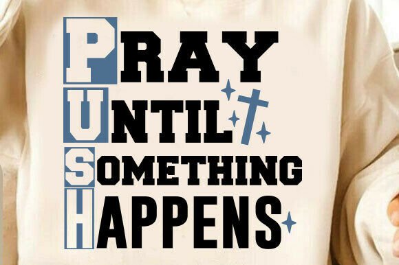 Pray Until Something Happens Christian Graphics for T-Shirts